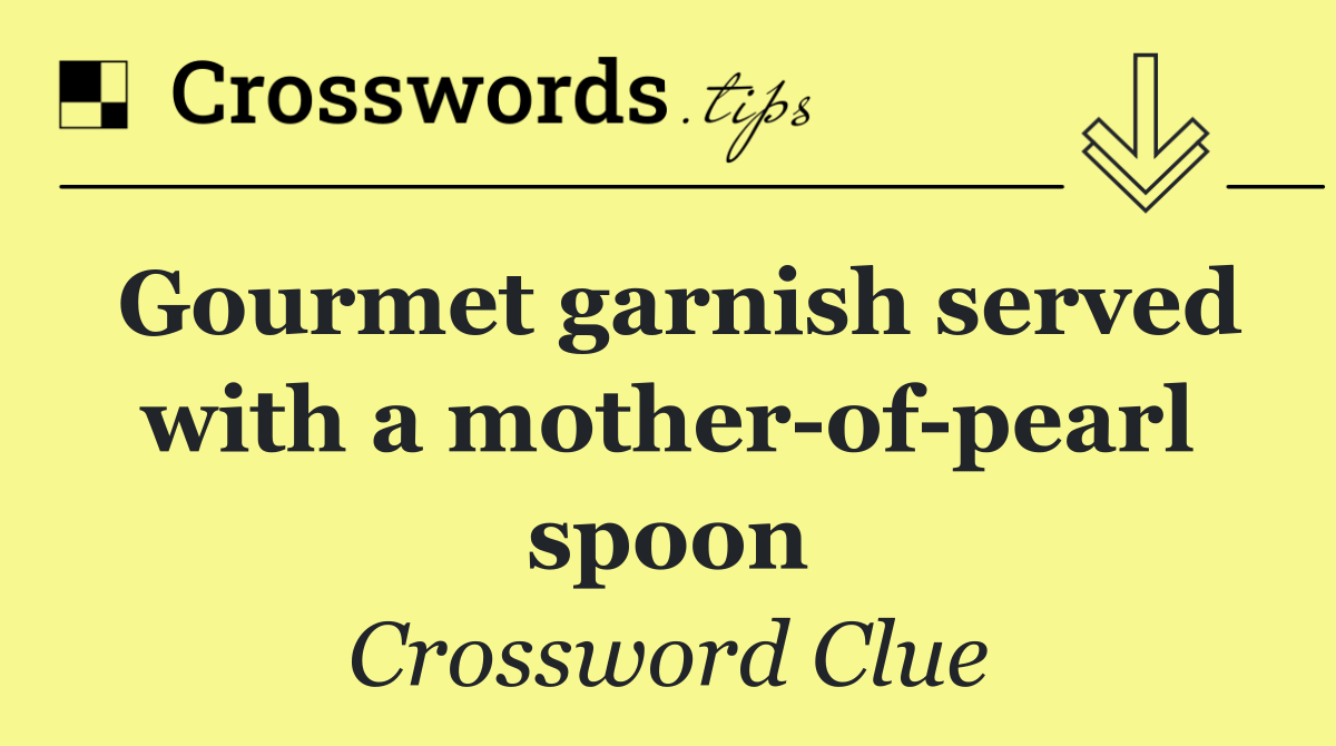 Gourmet garnish served with a mother of pearl spoon