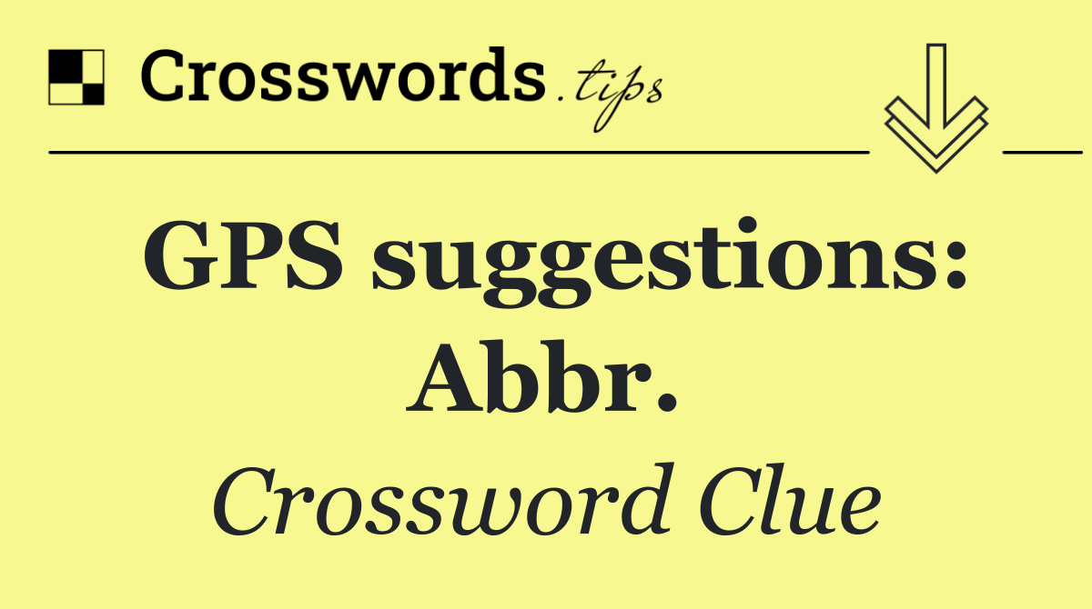 GPS suggestions: Abbr.