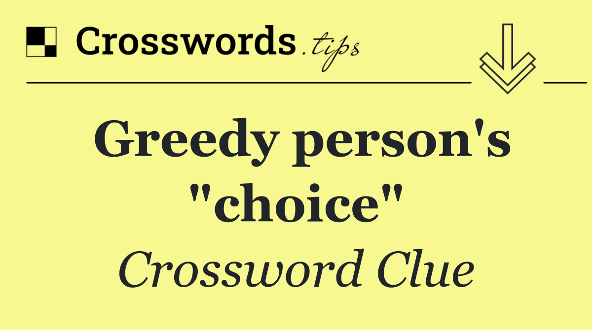 Greedy person's "choice"