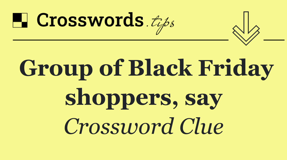 Group of Black Friday shoppers, say
