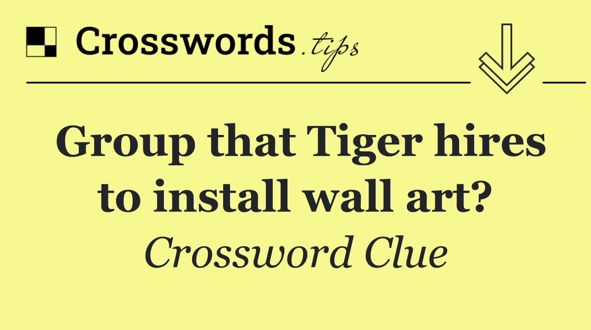 Group that Tiger hires to install wall art?