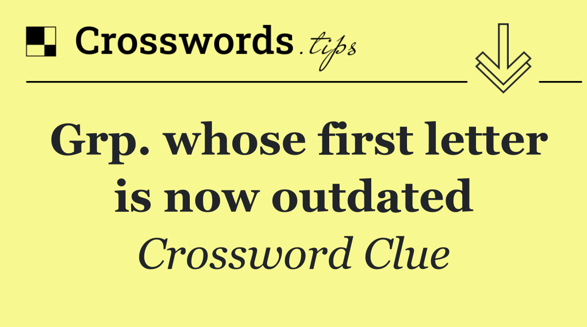Grp. whose first letter is now outdated