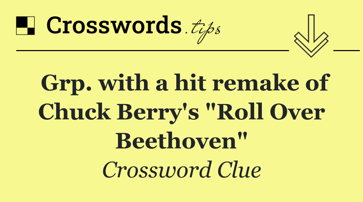 Grp. with a hit remake of Chuck Berry's "Roll Over Beethoven"