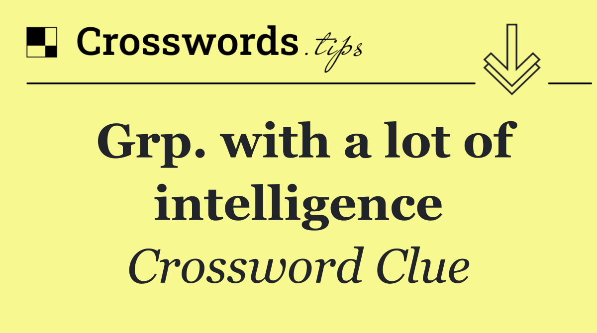 Grp. with a lot of intelligence