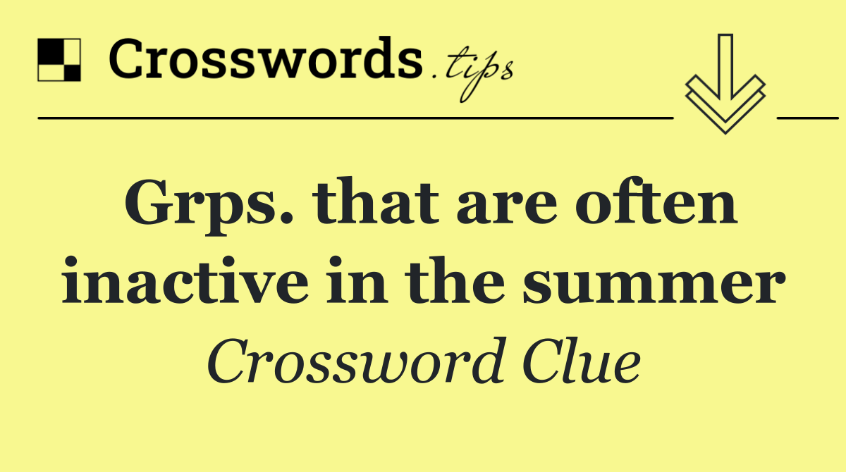 Grps. that are often inactive in the summer