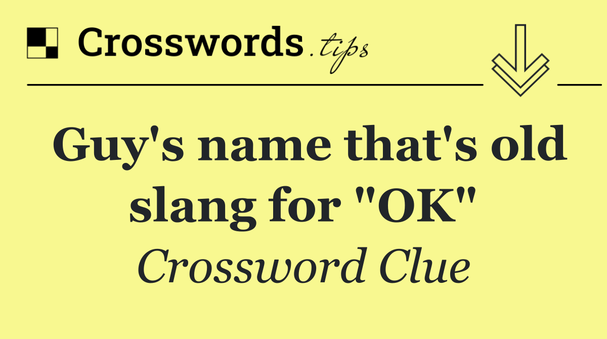 Guy's name that's old slang for "OK"