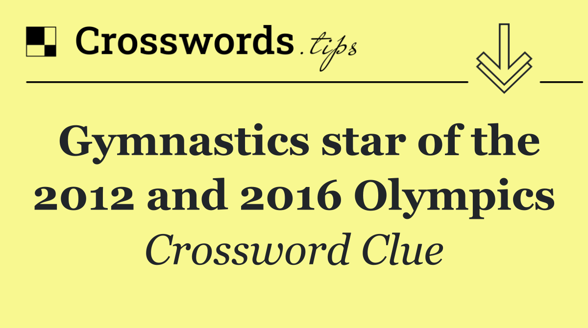 Gymnastics star of the 2012 and 2016 Olympics