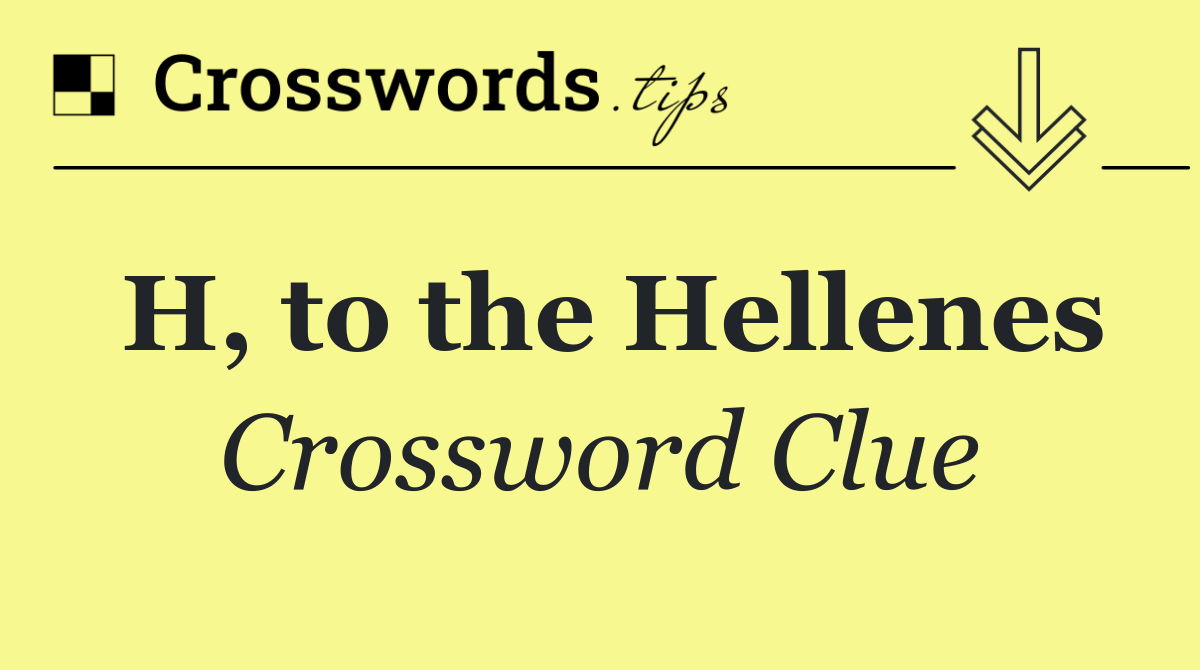 H, to the Hellenes