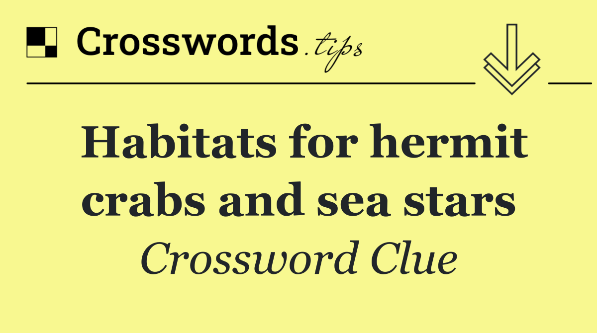 Habitats for hermit crabs and sea stars