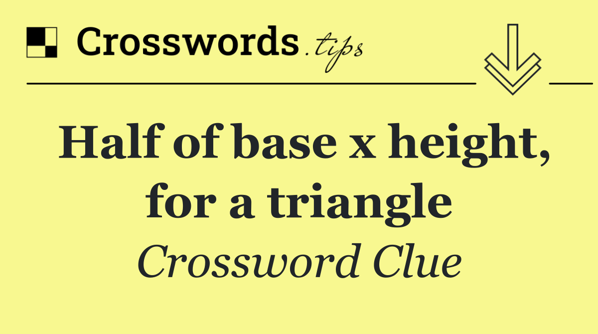 Half of base x height, for a triangle