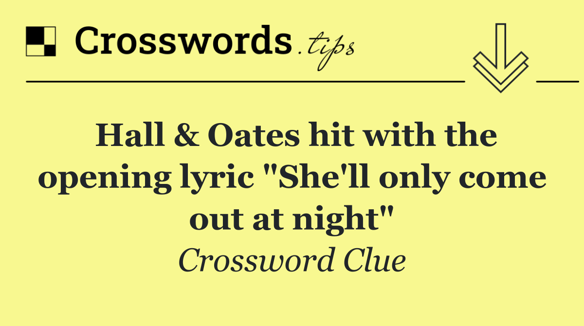 Hall & Oates hit with the opening lyric "She'll only come out at night"