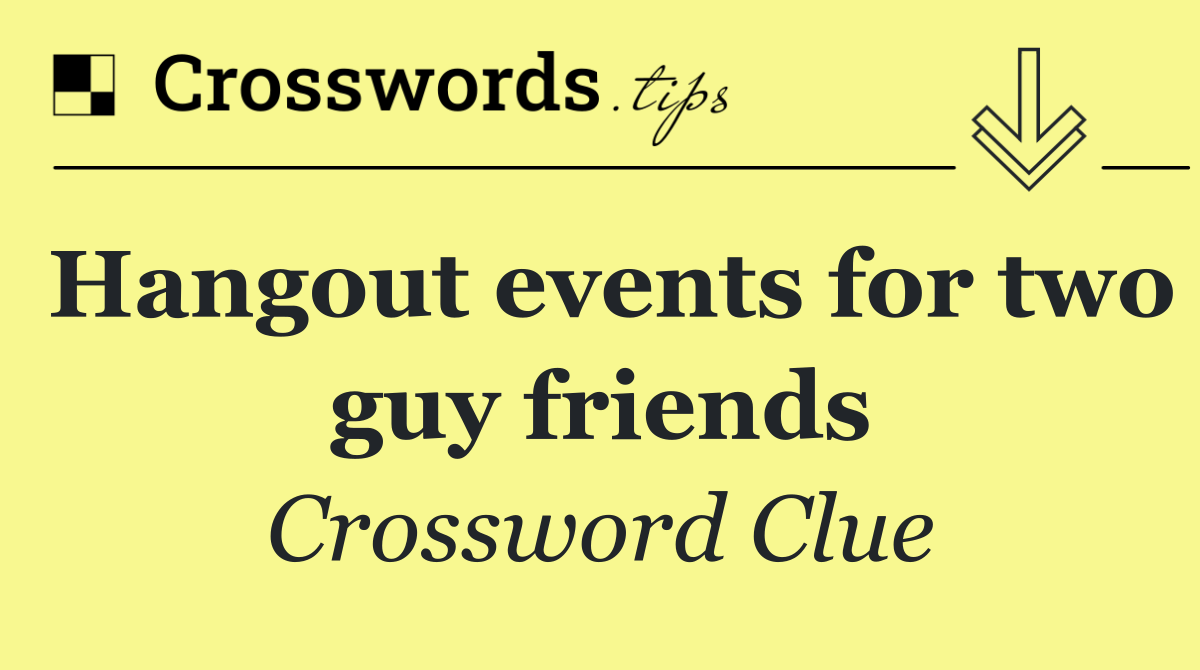 Hangout events for two guy friends