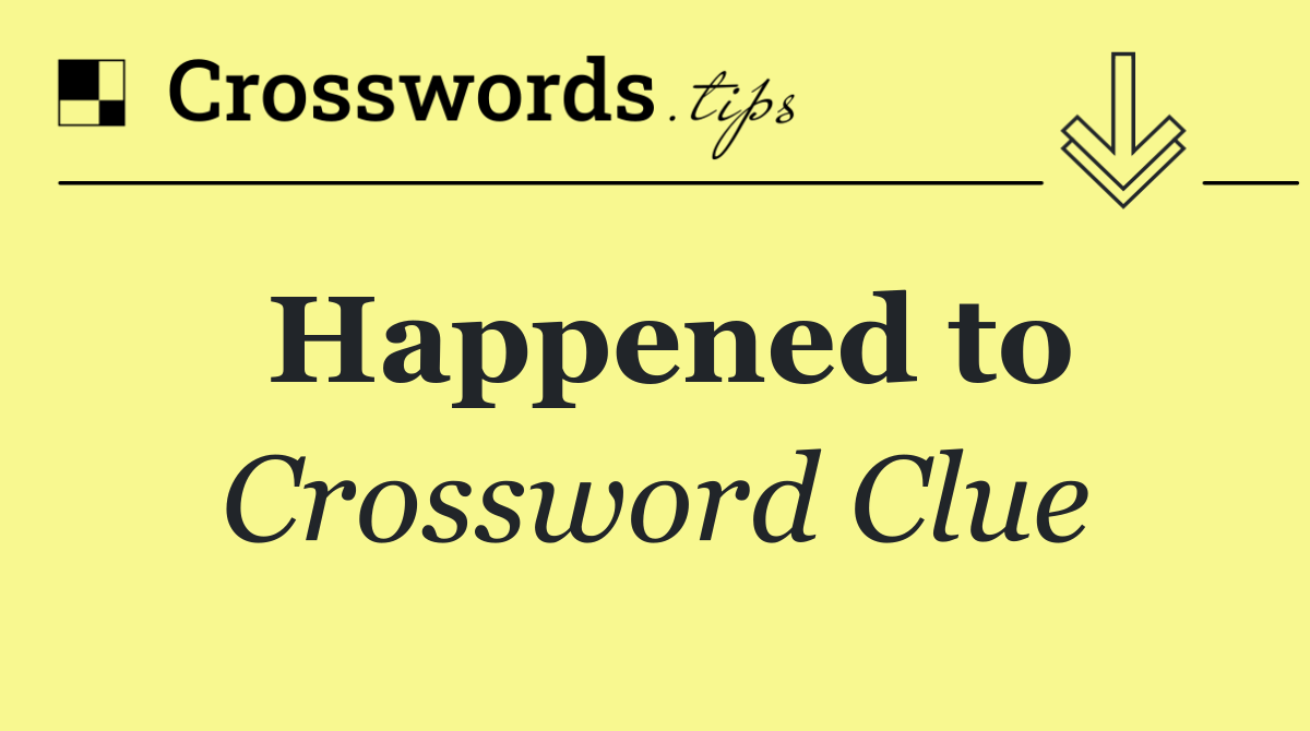 Happened to