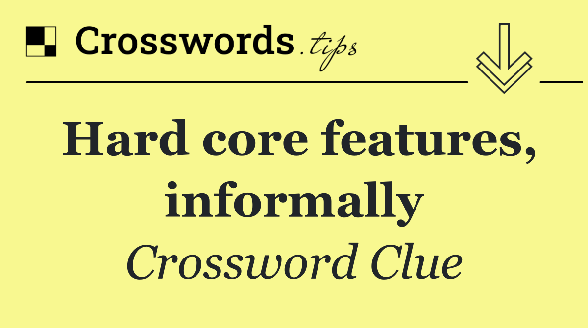 Hard core features, informally