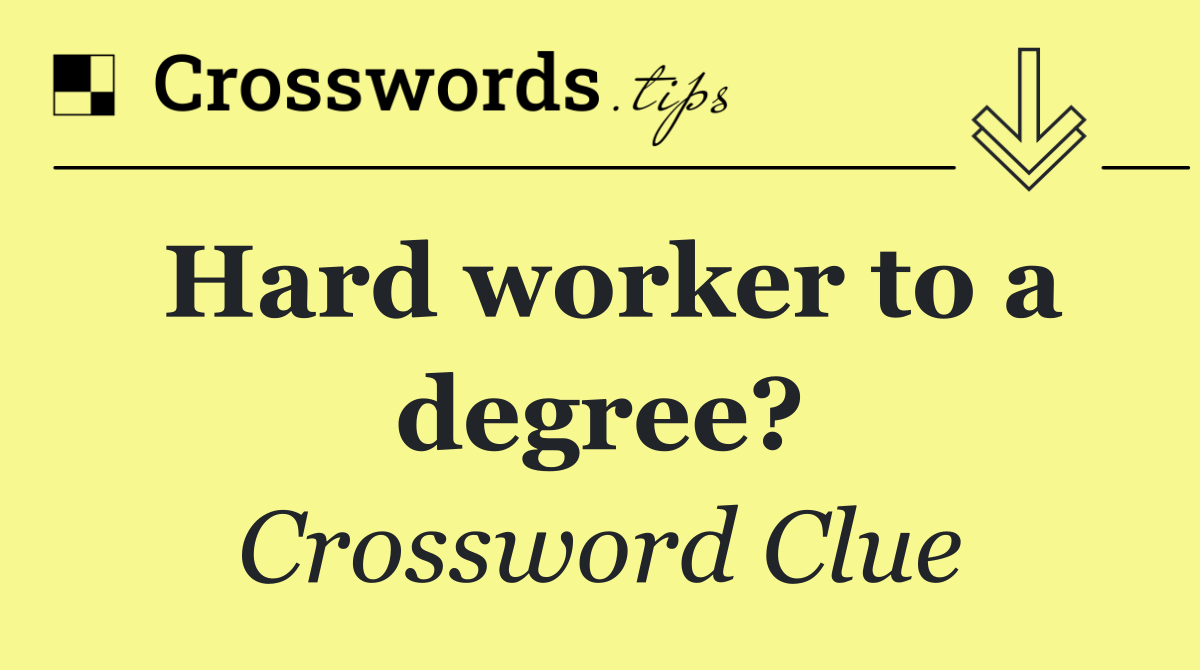Hard worker to a degree?