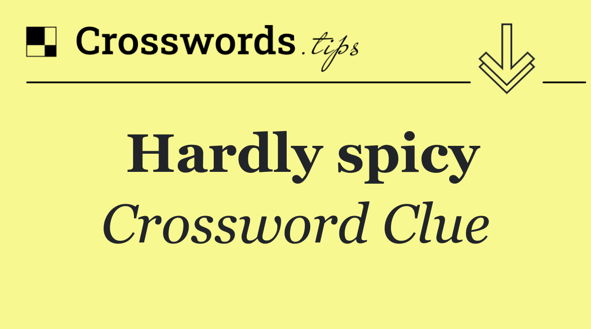 Hardly spicy