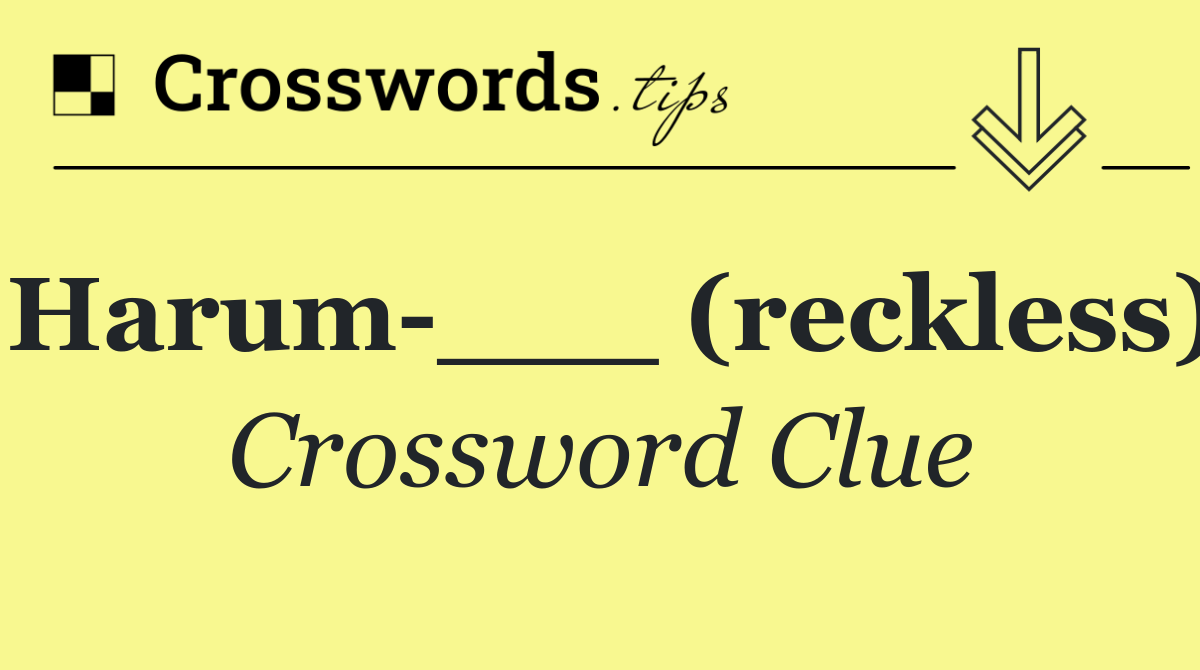 Harum ___ (reckless)