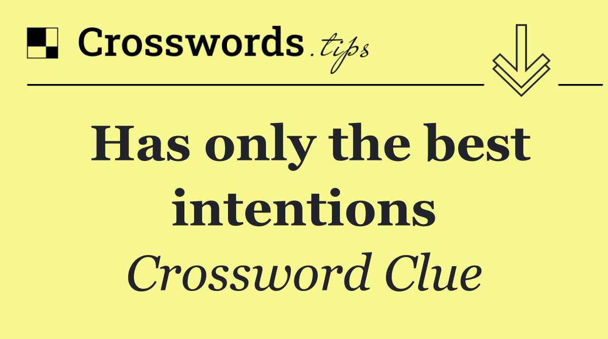 Has only the best intentions