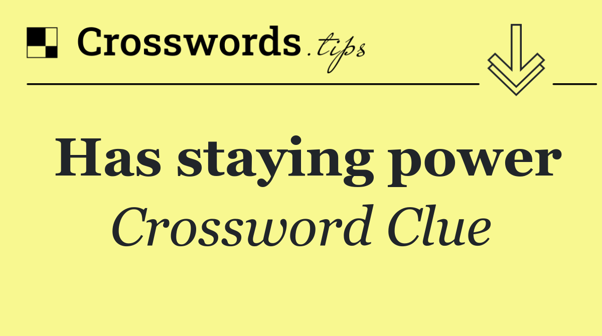 Has staying power