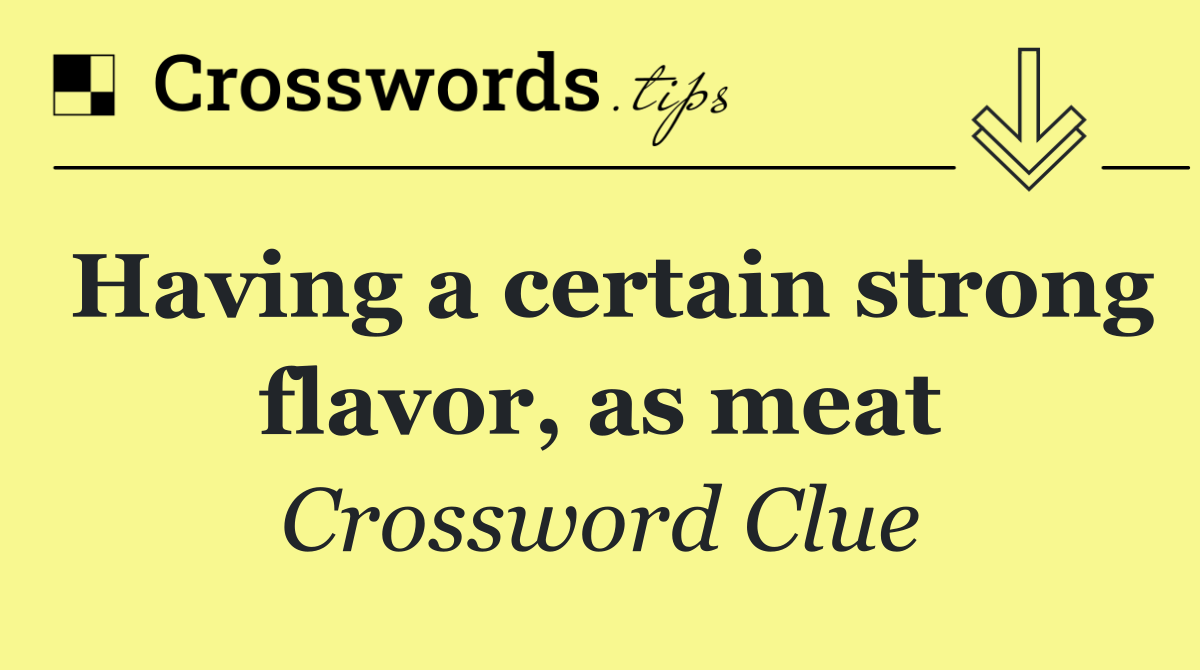 Having a certain strong flavor, as meat