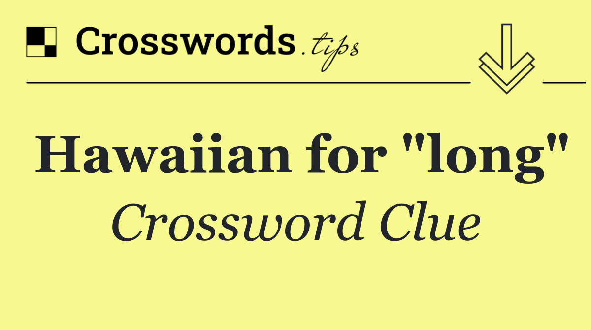 Hawaiian for "long"