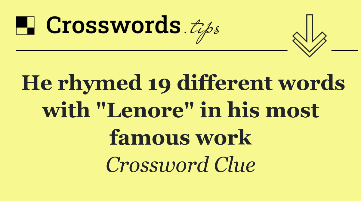 He rhymed 19 different words with "Lenore" in his most famous work