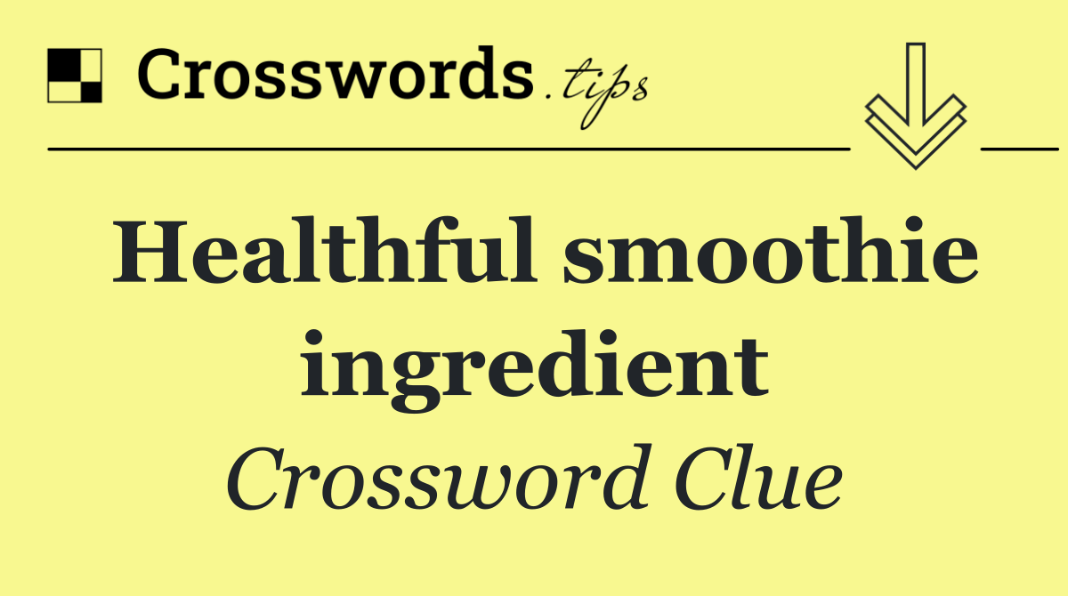 Healthful smoothie ingredient
