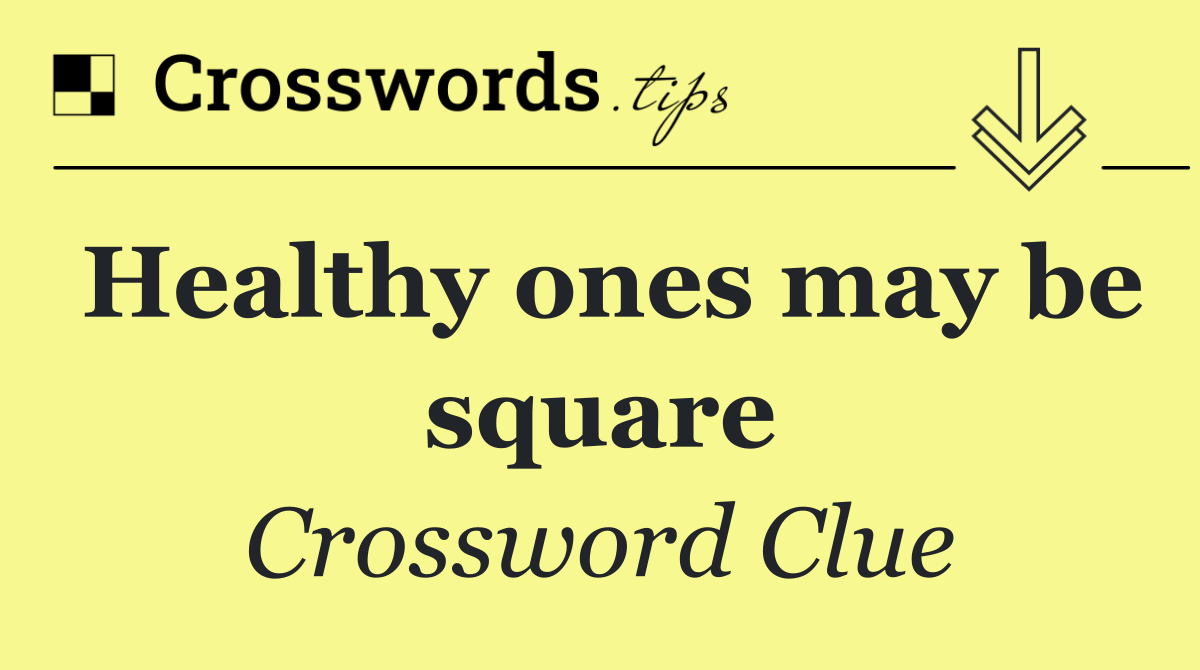 Healthy ones may be square