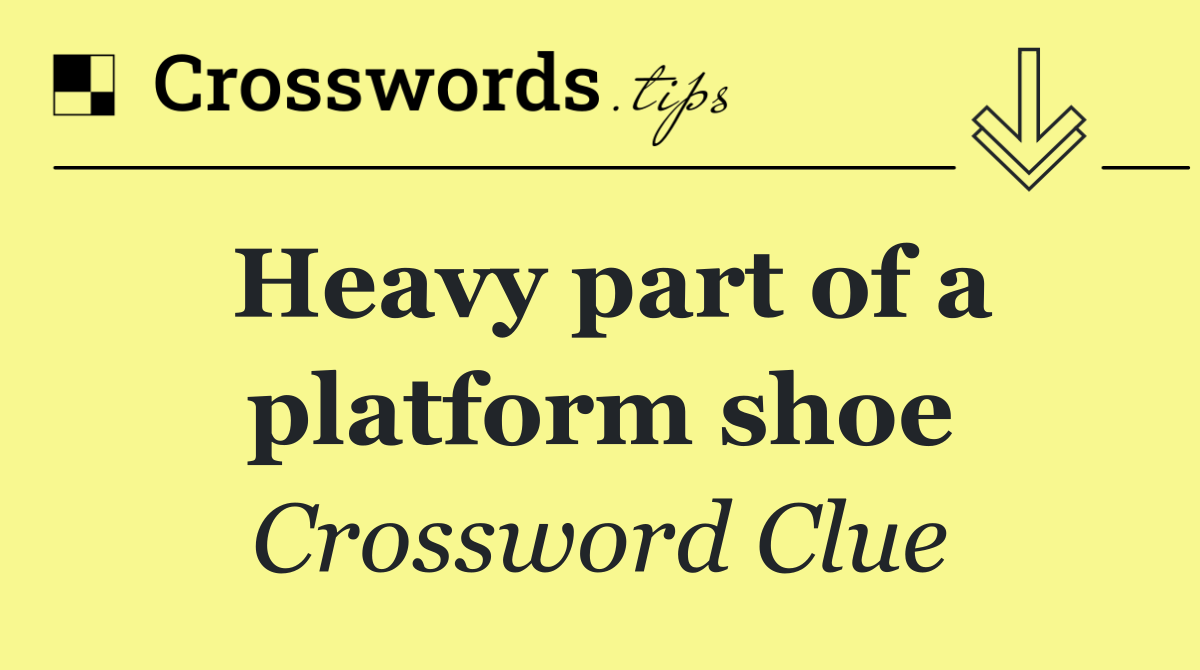 Heavy part of a platform shoe