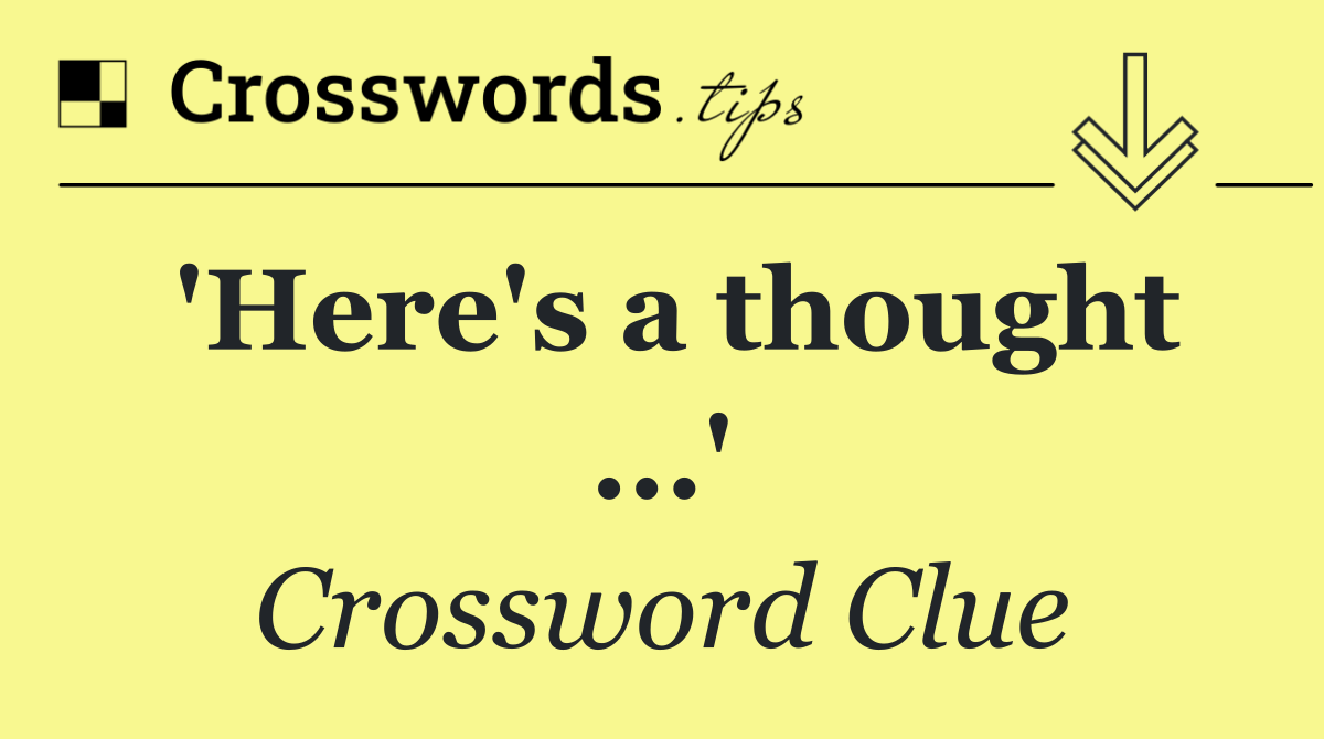 'Here's a thought ...'