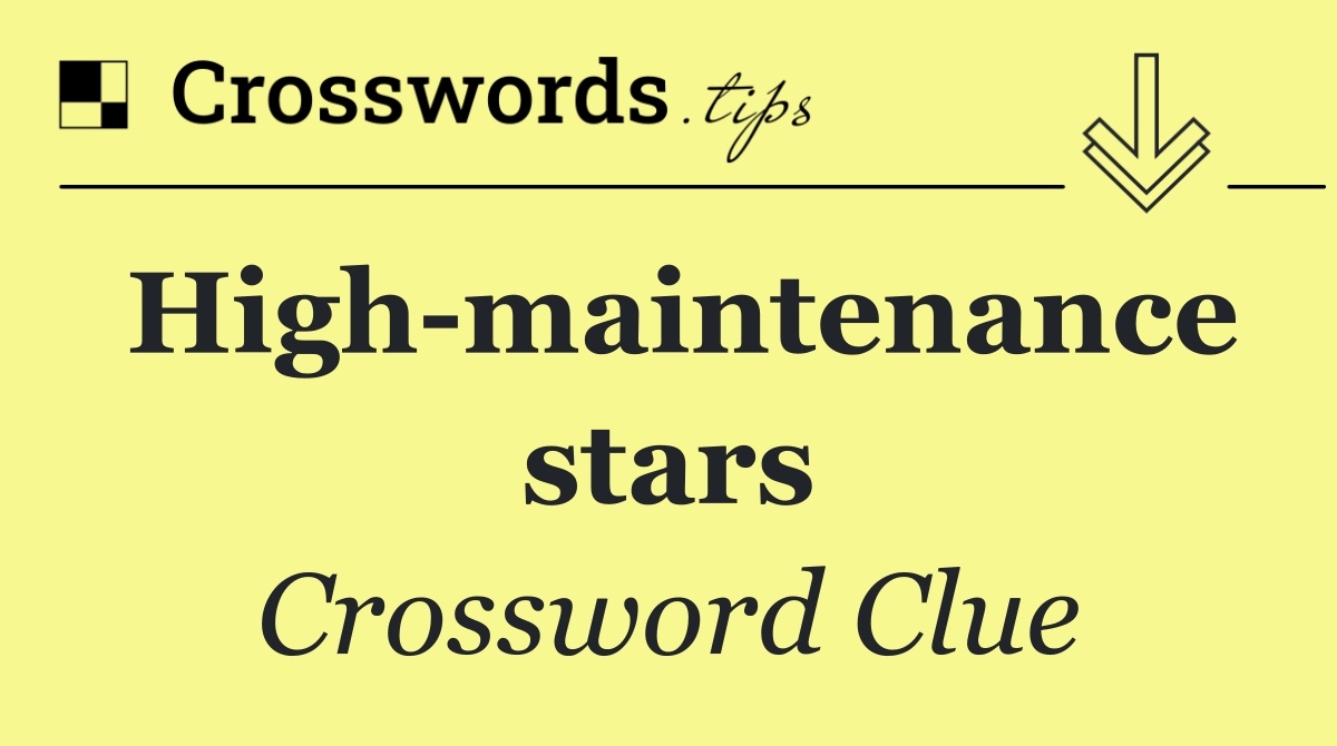 High maintenance stars