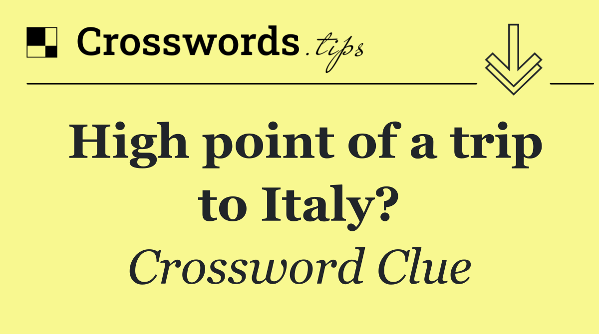 High point of a trip to Italy?