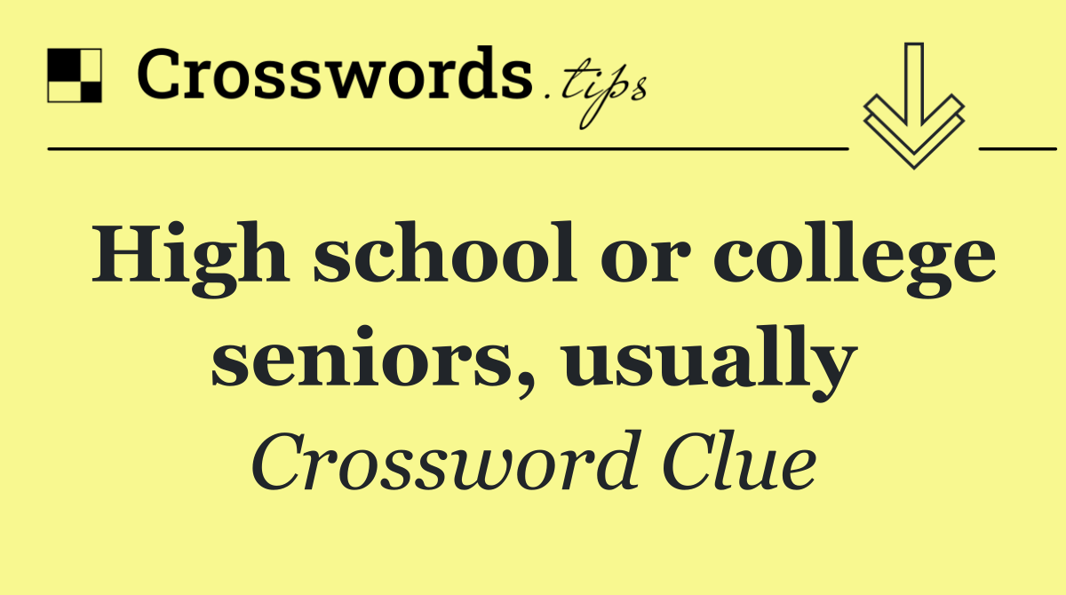 High school or college seniors, usually