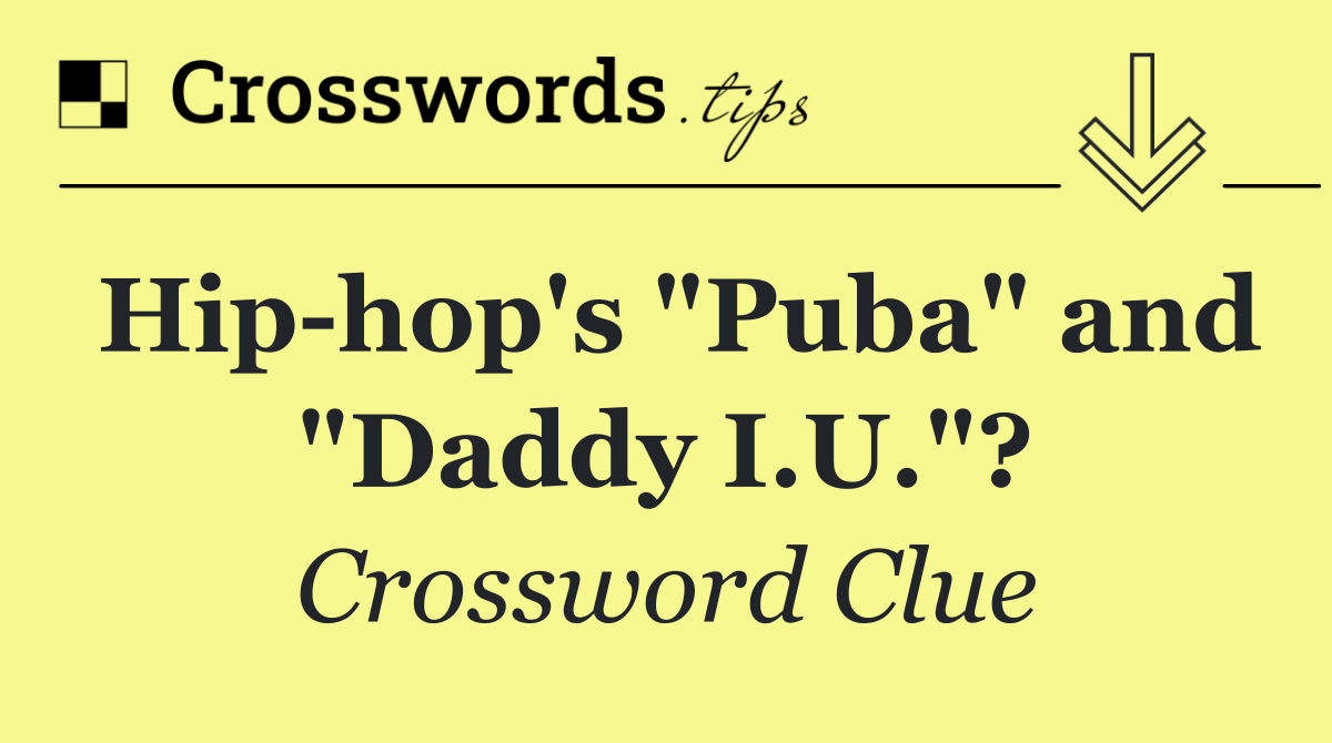 Hip hop's "Puba" and "Daddy I.U."?