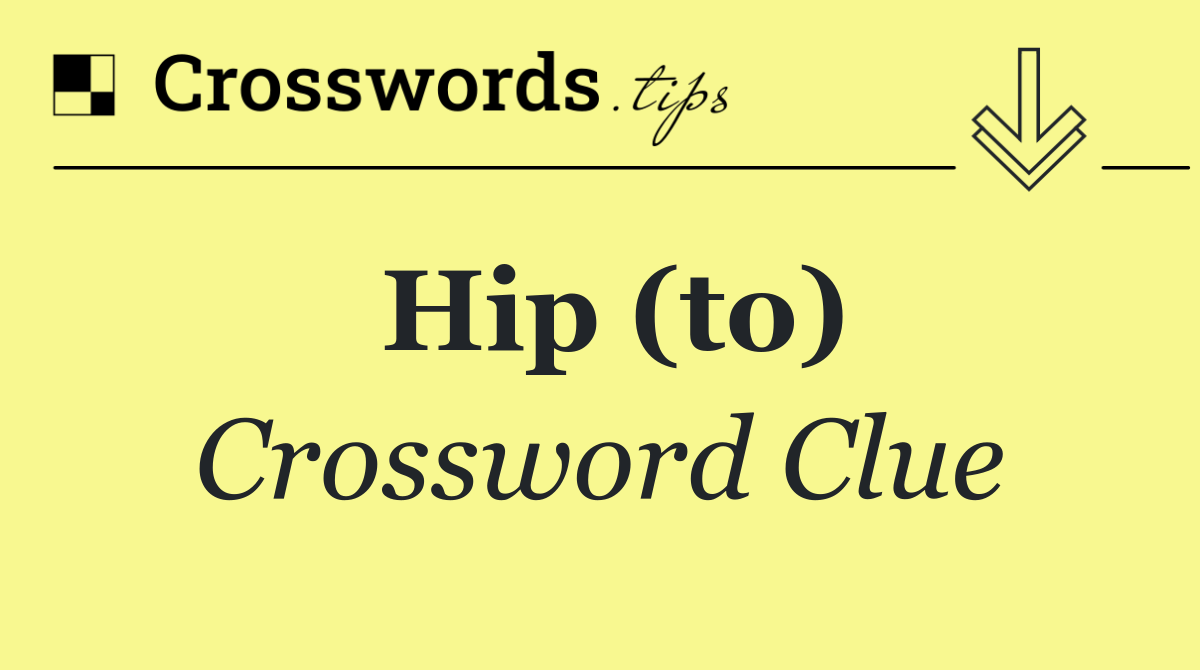 Hip (to)