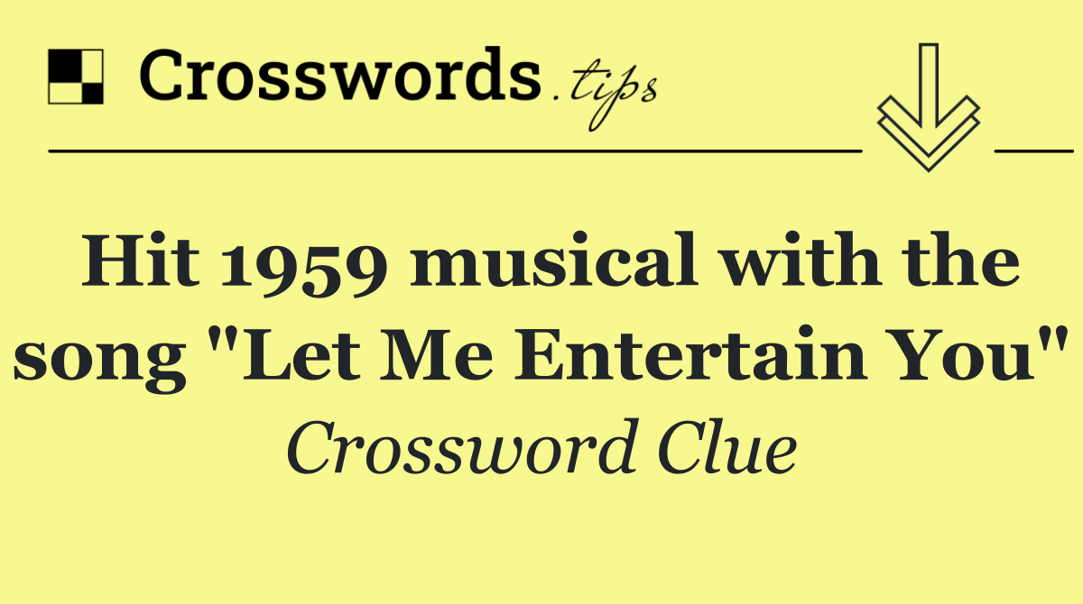Hit 1959 musical with the song "Let Me Entertain You"