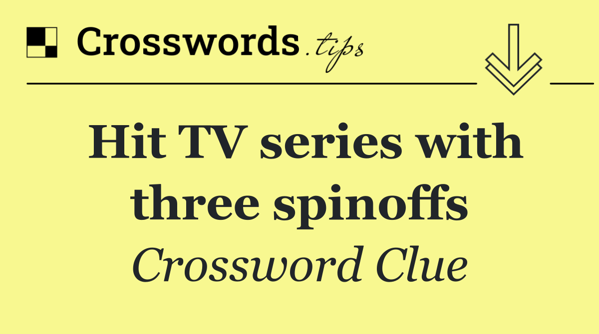 Hit TV series with three spinoffs