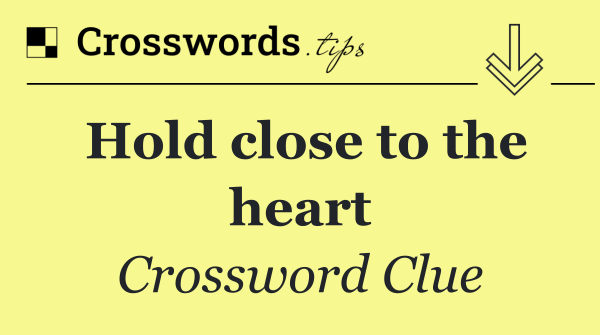 Hold close to the heart