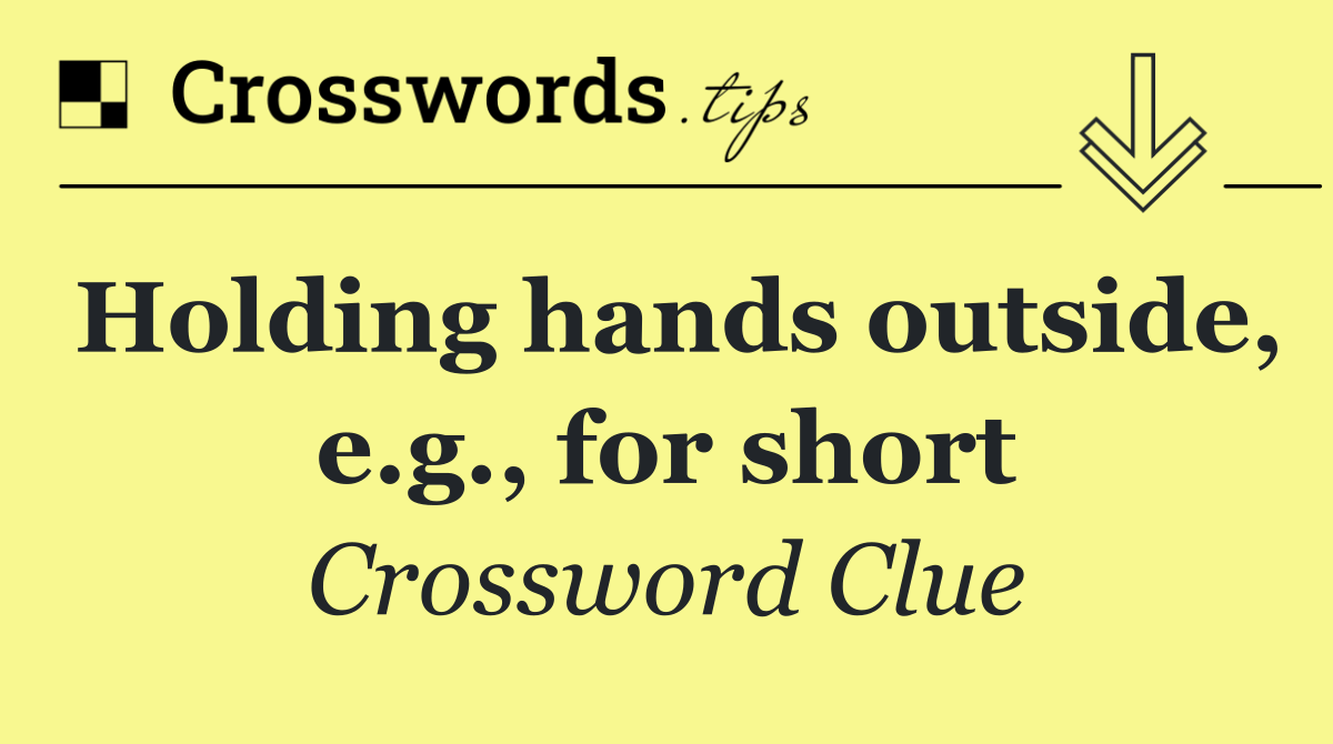 Holding hands outside, e.g., for short