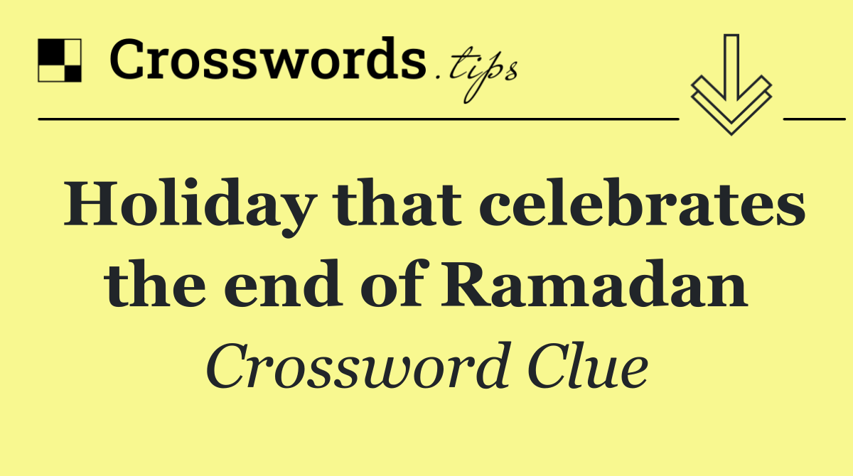 Holiday that celebrates the end of Ramadan