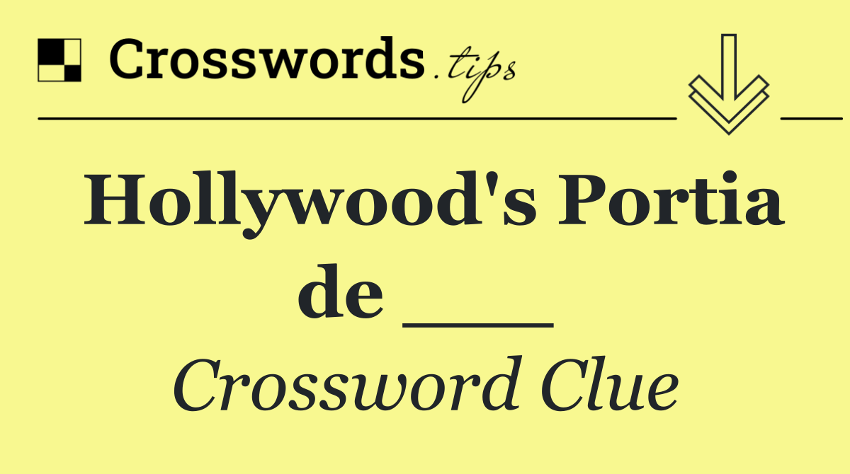 Hollywood's Portia de ___