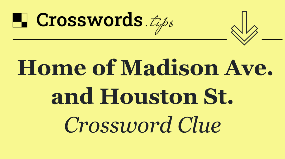 Home of Madison Ave. and Houston St.