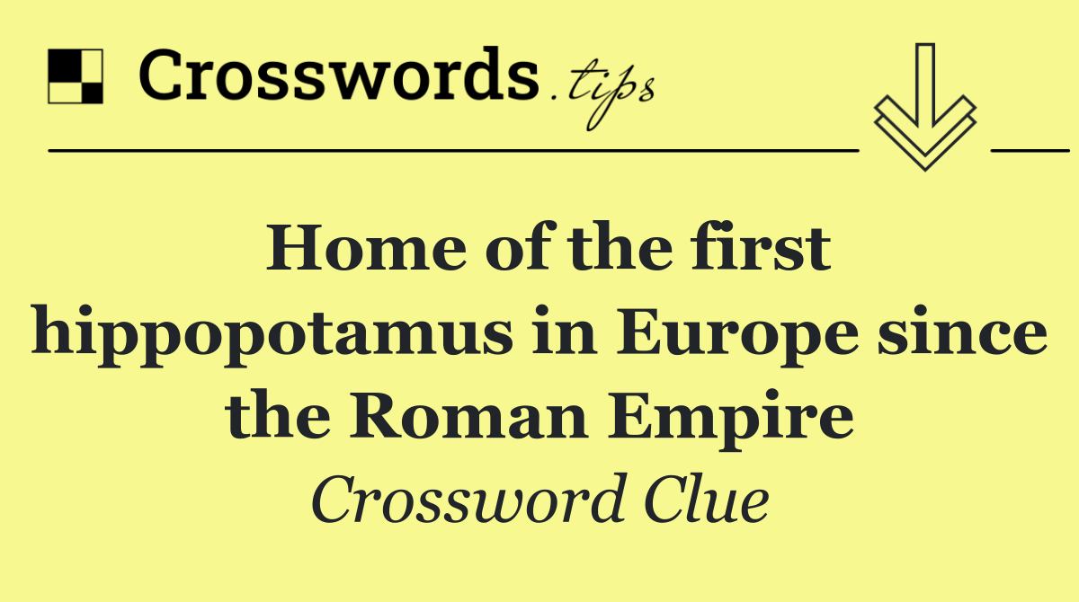 Home of the first hippopotamus in Europe since the Roman Empire