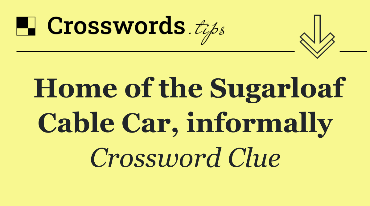 Home of the Sugarloaf Cable Car, informally