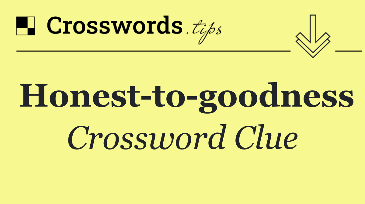 Honest to goodness