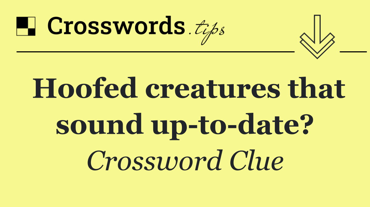 Hoofed creatures that sound up to date?