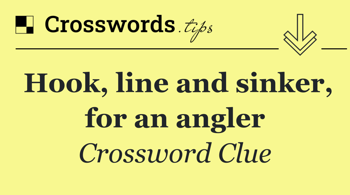 Hook, line and sinker, for an angler