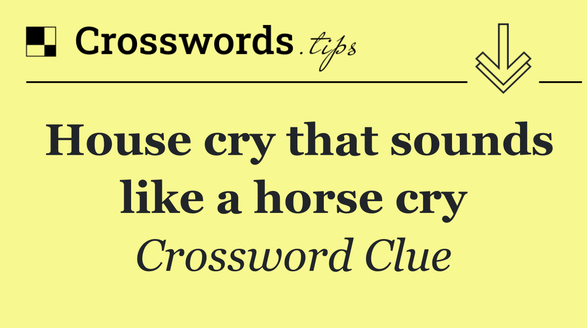 House cry that sounds like a horse cry