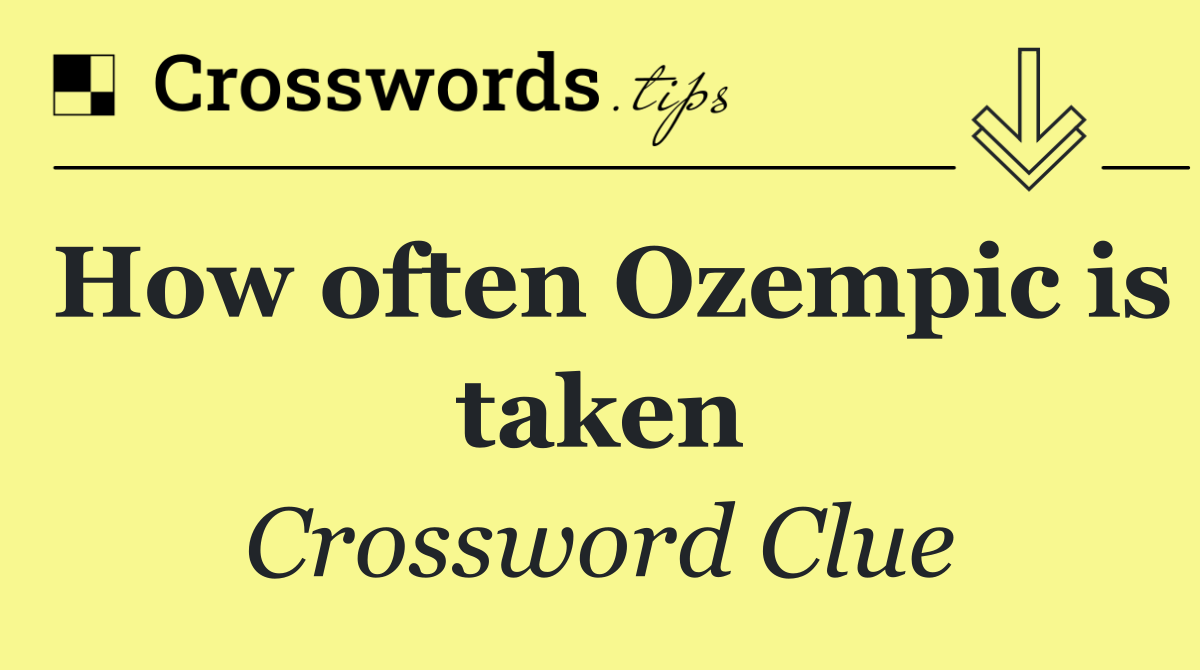 How often Ozempic is taken