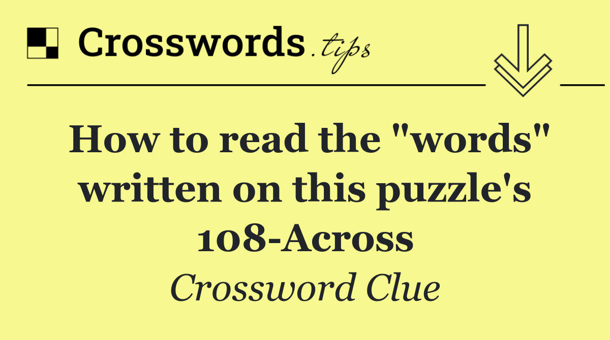 How to read the "words" written on this puzzle's 108 Across